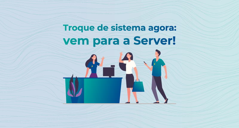 Troque de sistema agora: vem para a Server!