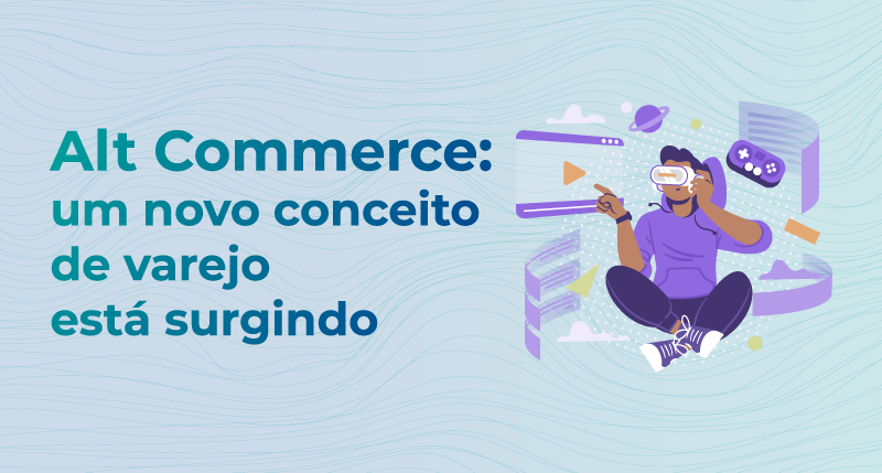 Alt Commerce: um novo conceito de varejo está surgindo