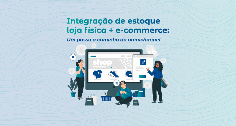 Integração de estoque loja física + e-commerce: um passo a caminho do omnichannel