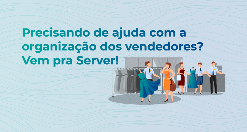 Precisando de ajuda com a organização dos vendedores? Vem pra Server!